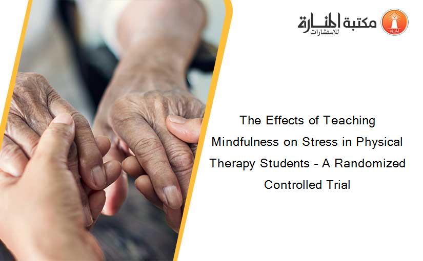 The Effects of Teaching Mindfulness on Stress in Physical Therapy Students – A Randomized Controlled Trial
