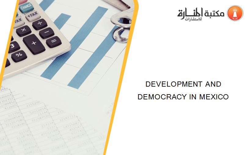 DEVELOPMENT AND DEMOCRACY IN MEXICO