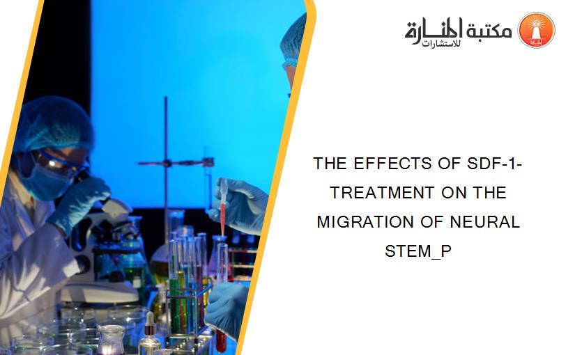 THE EFFECTS OF SDF-1- TREATMENT ON THE MIGRATION OF NEURAL STEM_P