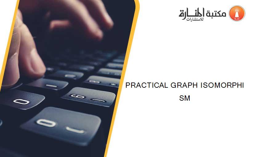 PRACTICAL GRAPH ISOMORPHI SM