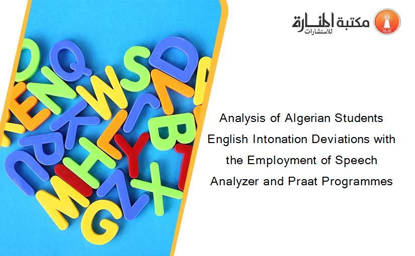 Analysis of Algerian Students English Intonation Deviations with the Employment of Speech Analyzer and Praat Programmes