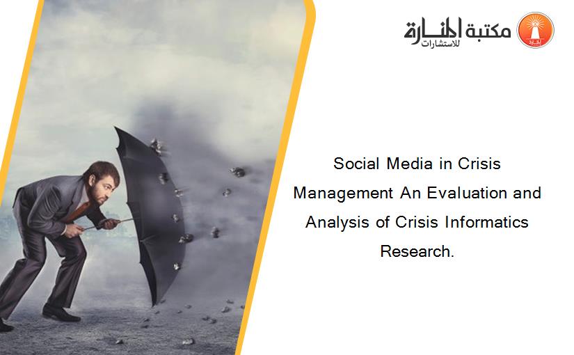 Social Media in Crisis Management An Evaluation and Analysis of Crisis Informatics Research.