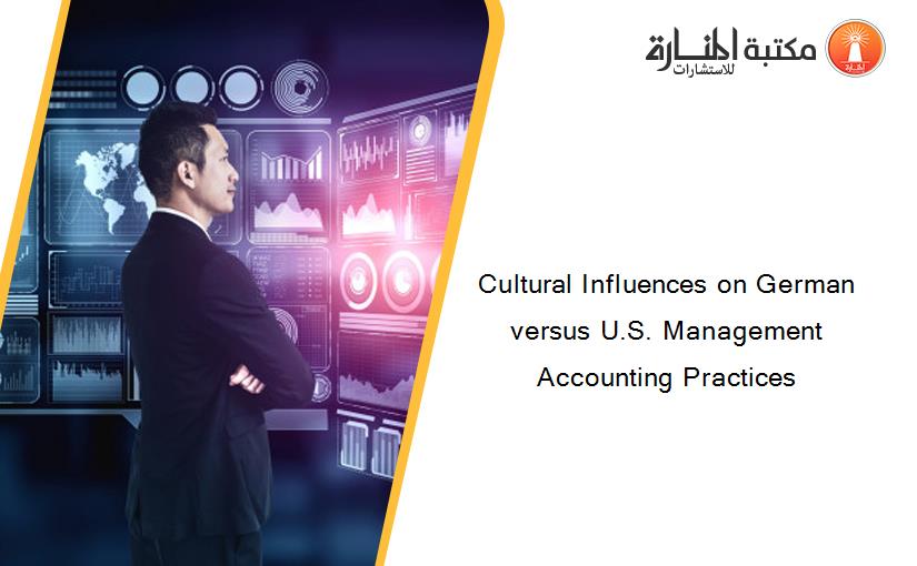 Cultural Influences on German versus U.S. Management Accounting Practices