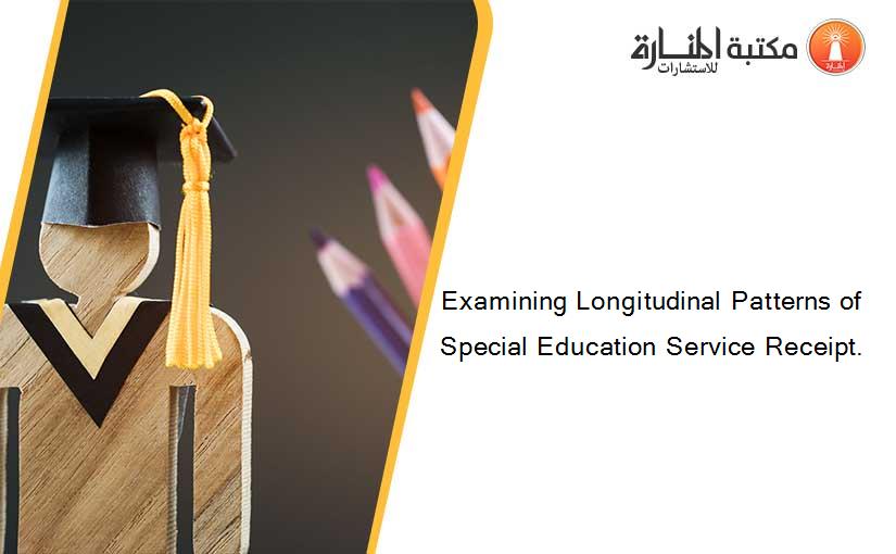 Examining Longitudinal Patterns of Special Education Service Receipt.
