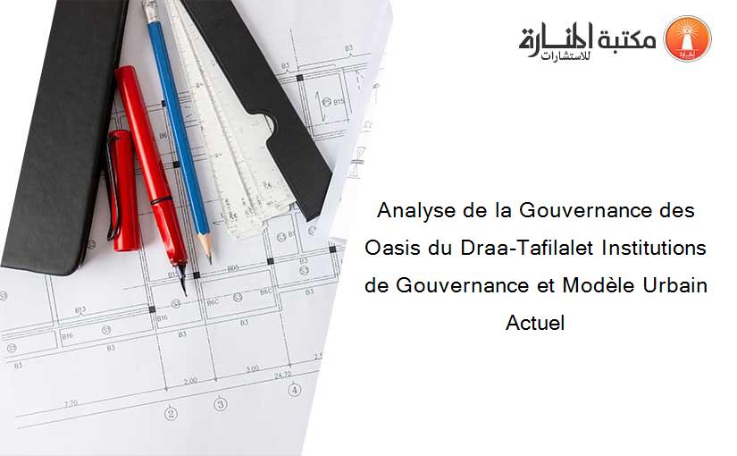Analyse de la Gouvernance des Oasis du Draa-Tafilalet Institutions de Gouvernance et Modèle Urbain Actuel