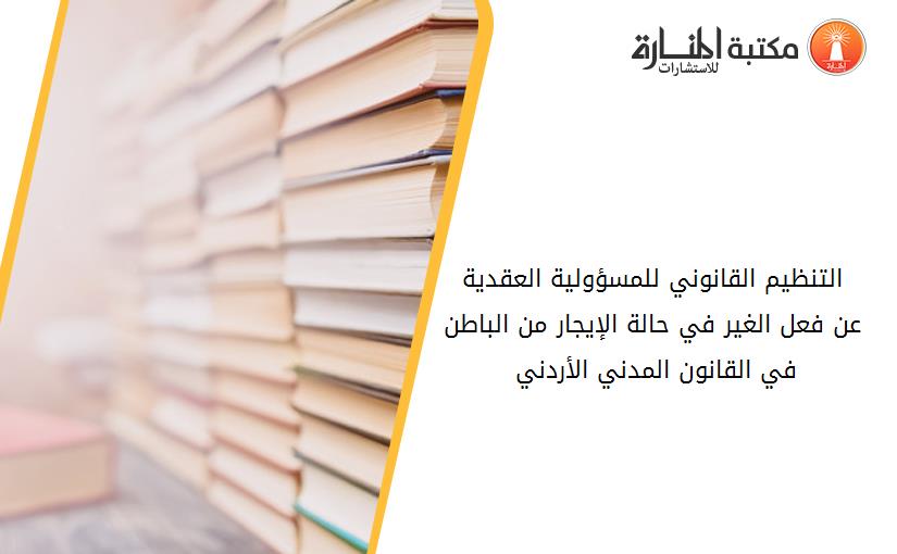 التنظيم القانوني للمسؤولية العقدية عن فعل الغير في حالة الإيجار من الباطن في القانون المدني الأردني 194622