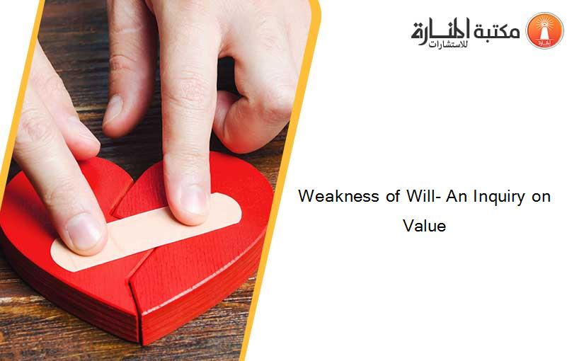 Weakness of Will- An Inquiry on Value