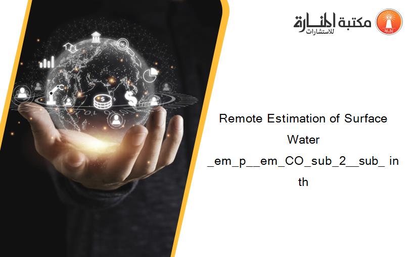 Remote Estimation of Surface Water _em_p__em_CO_sub_2__sub_ in th
