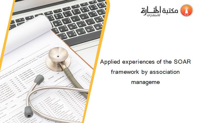 Applied experiences of the SOAR framework by association manageme