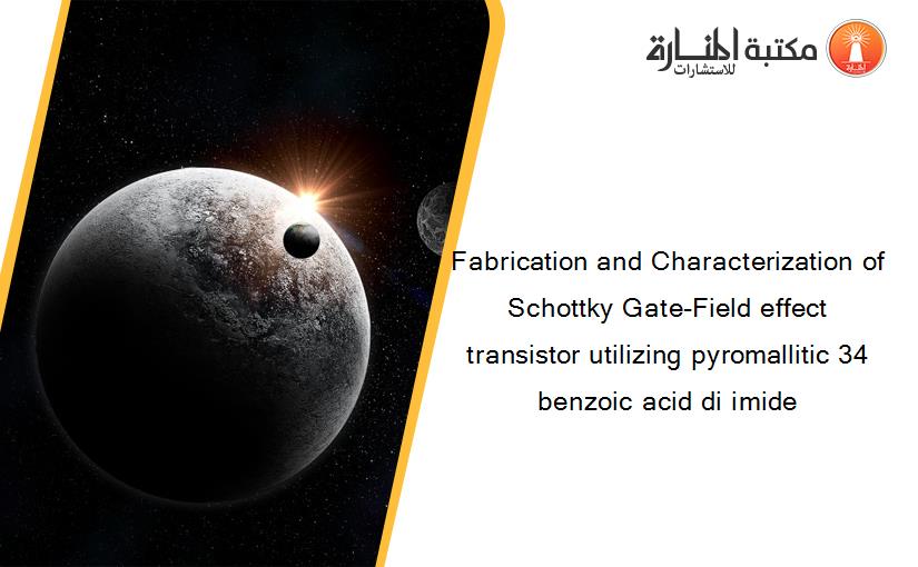 Fabrication and Characterization of Schottky Gate-Field effect transistor utilizing pyromallitic 34 benzoic acid di imide