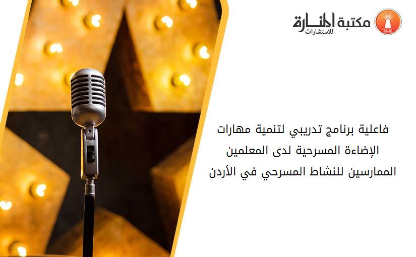 فاعلية برنامج تدريبي لتنمية مهارات الإضاءة المسرحية لدى المعلمين الممارسين للنشاط المسرحي في الأردن