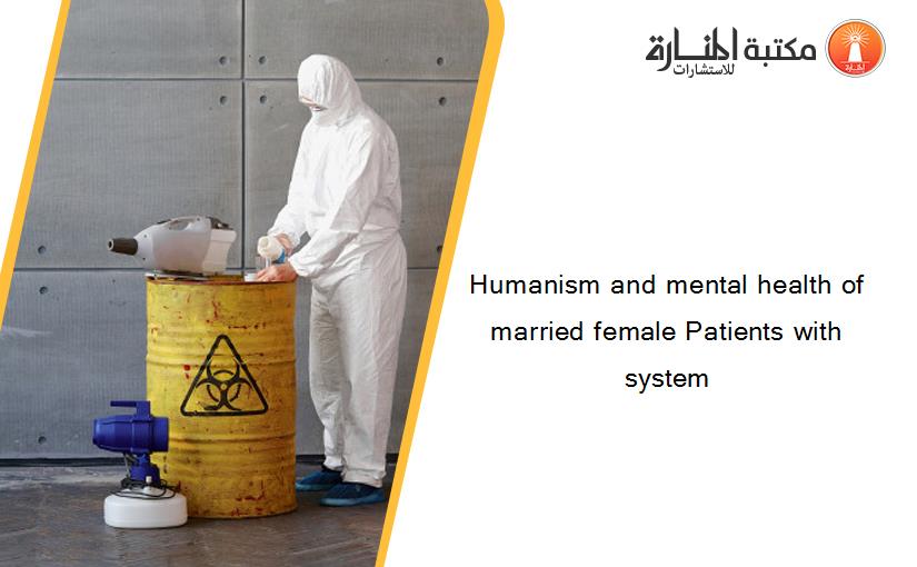 Humanism and mental health of married female Patients with system