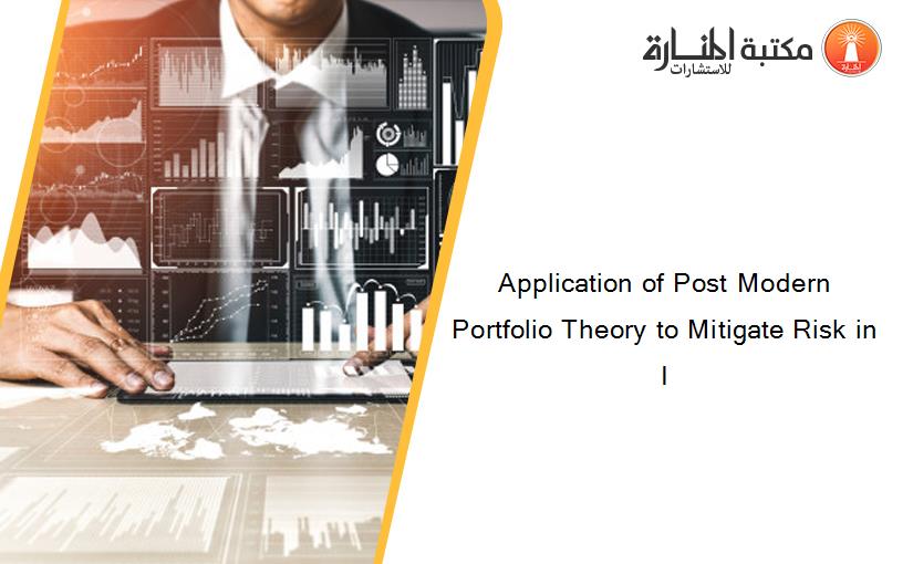 Application of Post Modern Portfolio Theory to Mitigate Risk in I