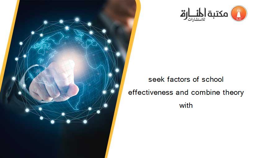 seek factors of school effectiveness and combine theory with