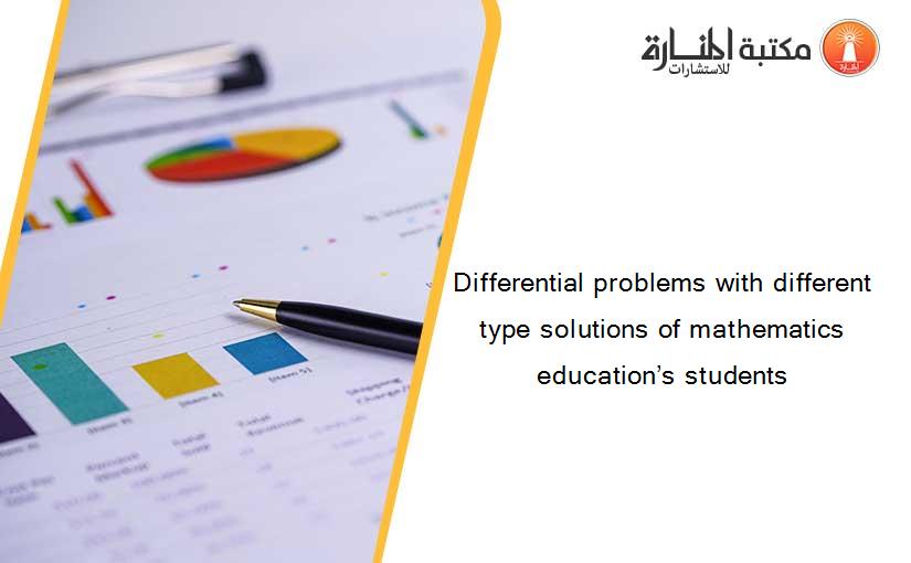 Differential problems with different type solutions of mathematics education’s students
