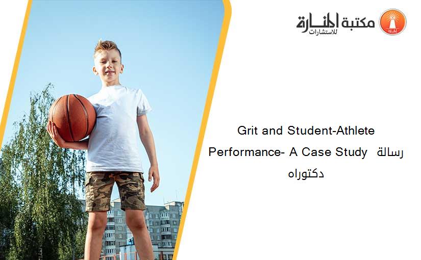 Grit and Student-Athlete Performance- A Case Study رسالة دكتوراه