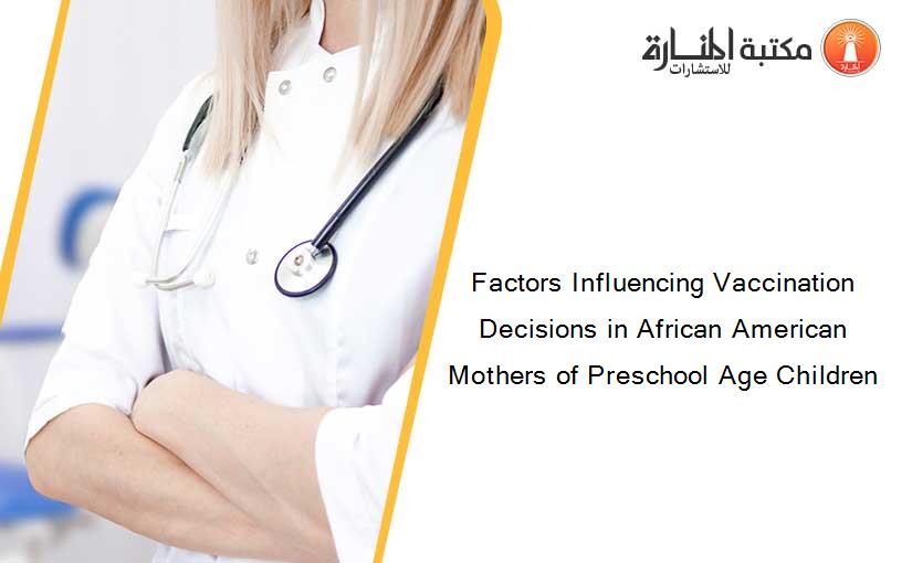 Factors Influencing Vaccination Decisions in African American Mothers of Preschool Age Children