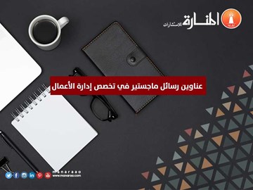 عناوين رسائل ماجستير في تخصص إدارة الأعمال