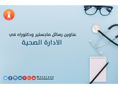 عناوين رسائل ماجستير ودكتوراه في الادارة الصحية