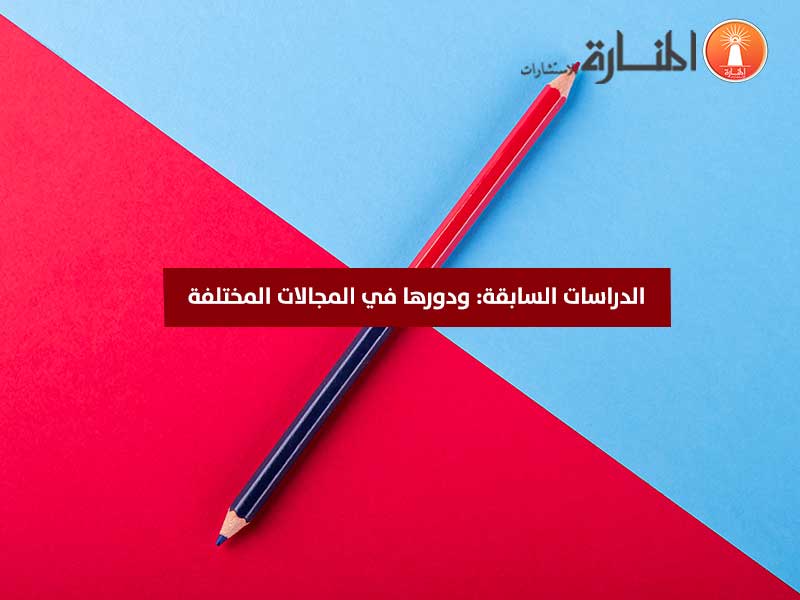 الدراسات السابقة: ودورها في المجالات المختلفة 