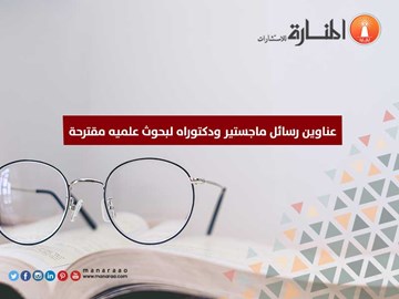 عناوين رسائل ماجستير ودكتوراة و بحوث علمية مقترحة