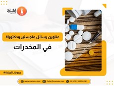 عناوين رسائل ماجستير و دكتوراه في المخدرات